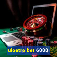 uioetro bet 6000